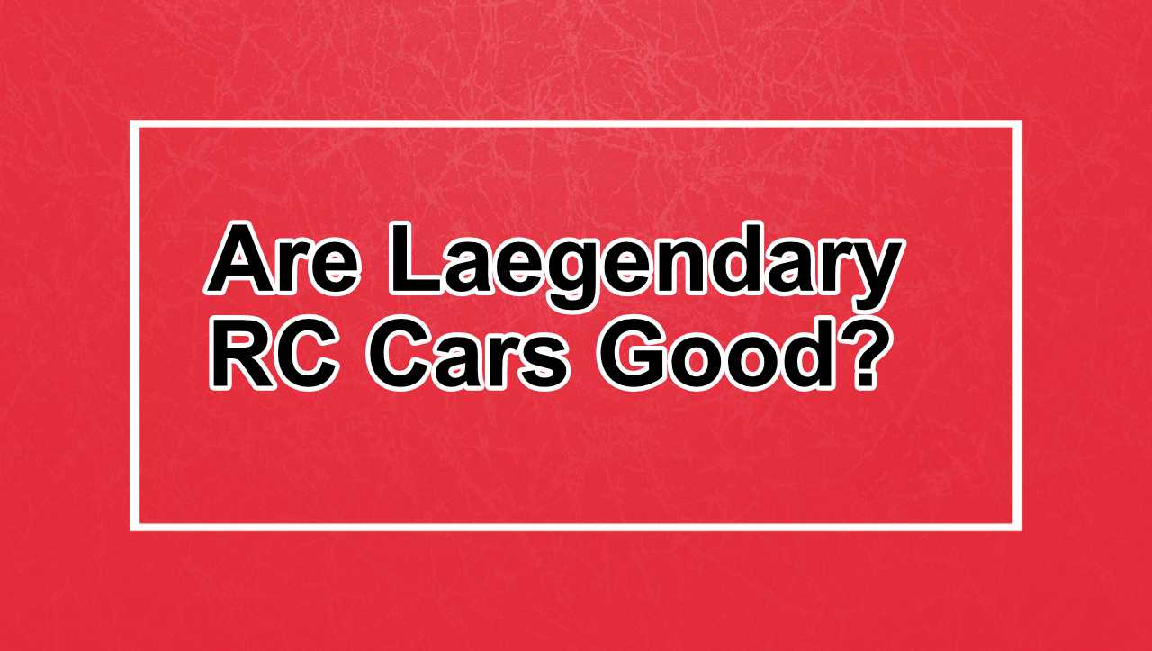 are laegendary rc cars any good feature image